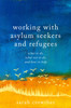 Working with Asylum Seekers and Refugees: What to Do, What Not to Do, and How to Help