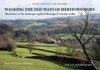 Walking the Old Ways of Herefordshire: The history in the landscape explored through 52 circular walks