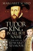 Tudor King in All But Name: The Life of Edward Seymour