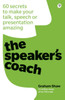 Speaker's Coach, The: 60 secrets to make your talk, speech or presentation amazing