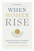 When Women Rise: Everyday Practices to Strengthen Your Mind, Body, and Soul