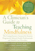 A Clinician's Guide to Teaching Mindfulness: The Comprehensive Session-by-Session Program for Mental Health Professionals and Health Care Providers