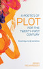 A Poetics of Plot for the Twenty-First Century: Theorizing Unruly Narratives