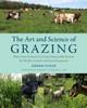 The Art And Science Of Grazing: How Grass Farmers Can Create Sustainable Systems For Healthy Animals And Farm Ecosystems