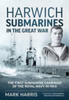 Harwich Submarines In The Great War: The First Submarine Campaign Of The Royal Navy In 1914