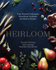 Heirloom: Time-Honored Techniques, Nourishing Traditions, And Modern Recipes