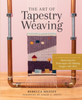 The Art of Tapestry Weaving: A Complete Guide to Mastering the Techniques for Making Images with Yarn