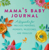 Mama's Baby Journal: A Keepsake for Precious Memories, Moments, Milestones, and Miracles