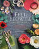 Felt Flower Workshop: A Modern Guide to Crafting Gorgeous Plants and Flowers from Fabric