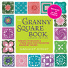 The Granny Square Book, Second Edition: Timeless Techniques and Fresh Ideas for Crocheting Square by Square--Now with 100 Motifs and 25 All New Projects!