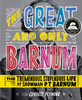 The Great And Only Barnum: The Tremendous, Stupendous Life Of Showman P. T. Barnum