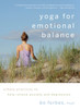 Yoga For Emotional Balance: Simple Practices To Help Relieve Anxiety And Depression