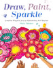 Draw, Paint, Sparkle: Creative Projects from an Elementary Art Teacher