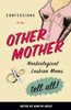 Confessions Of The Other Mother: Nonbiological Lesbian Moms Tell All!