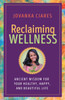Reclaiming Wellness: Ancient Wisdom For Your Healthly, Happy, And Beautiful Life