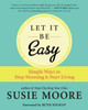 Let It Be Easy: Simple Ways To Stop Stressing And Start Living