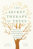 The Secret Therapy of Trees: Harness the Healing Energy of Natural Landscapes