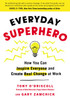 Everyday Superhero: How You Can Inspire Everyone And Create Real Change At Work