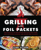 Grilling with Foil Packets: Delicious All-in-One Recipes for Quick Meal Prep, Easy Outdoor Cooking, and Hassle-Free Cleanup