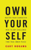 Own Your Self: Master Your Character, Rise to Any Challenge, Find True Inner Peace