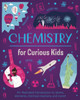 Chemistry for Curious Kids: An Illustrated Introduction to Atoms, Elements, Chemical Reactions, and More!