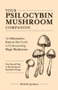 Your Psilocybin Mushroom Companion: An Informative, Easy-to-Use Guide to Understanding Magic Mushrooms -- From Tips and Trips to Microdosing and Psychedelic Therapy
