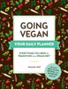 Going Vegan: Your Daily Planner: Everything You Need to Transition to a Vegan Diet