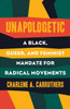 Unapologetic: A Black, Queer, And Feminist Mandate For Radical Movements