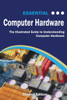 Essential Computer Hardware Second Edition: The Illustrated Guide To Understanding Computer Hardware