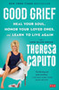 Good Grief: Heal Your Soul, Honor Your Loved Ones, And Learn To Live Again
