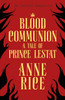 Blood Communion: A Tale of Prince Lestat (The Vampire Chronicles 13)