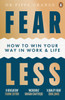 Fear Less: How To Win Your Way In Work And Life