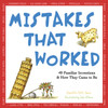 Mistakes That Worked: 40 Familiar Inventions & How They Came To Be