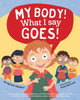 My Body! What I Say Goes!: Teach Children Body Safety, Safe/Unsafe Touch, Private Parts, Secrets/Surprises, Consent, Respect
