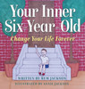 Your Inner Six Year Old: Change Your Life Forever
