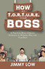 How to T.O.R.T.U.R.E. Your Boss: A Practical Result-Oriented Approach to Working Well with Your Boss