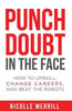 Punch Doubt In The Face: How To Upskill, Change Careers, And Beat The Robots