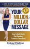 Your Million Dollar Message: How To Be A Highly Paid Speaker, Trainer Or Consultant