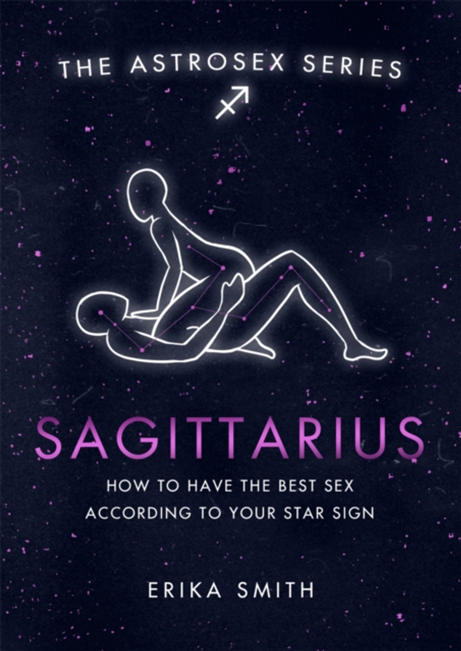 Astrosex Sagittarius How To Have The Best Sex According To Your Star Sign Erika W Smith 5942