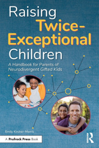 Raising Twice-Exceptional Children: A Handbook For Parents Of Neurodivergent Gifted Kids