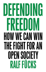 Defending Freedom: How We Can Win The Fight For An Open Society Defending Freedom: How We Can Win The Fight For An Open Society