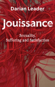 Jouissance: Sexuality, Suffering And Satisfaction