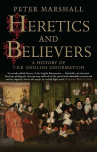 Heretics And Believers: A History Of The English Reformation Heretics And Believers: A History Of The English Reformation
