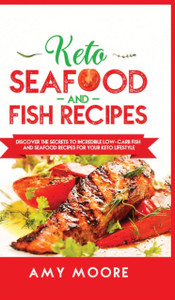 Keto Seafood And Fish Recipes: Discover The Secrets To Incredible Low-Carb Fish And Seafood Recipes For Your Keto Lifestyle