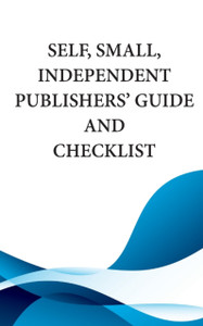 Self, Small, Independent Publishers' Guide And Checklist Self, Small, Independent Publishers' Guide And Checklist