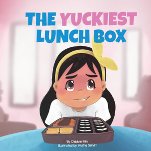 The Yuckiest Lunch Box: A Children'S Story About Food, Cultural Differences, And Inclusion The Yuckiest Lunch Box: A Children'S Story About Food, Cultural Differences, And Inclusion