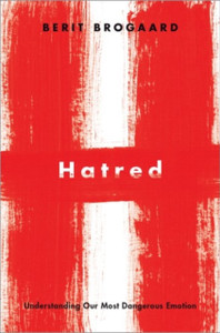 Hatred: Understanding Our Most Dangerous Emotion Hatred: Understanding Our Most Dangerous Emotion