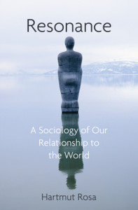 Resonance: A Sociology Of Our Relationship To The World - 9781509519910