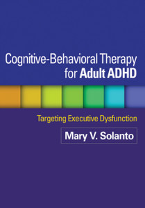 Cognitive-Behavioral Therapy For Adult Adhd: Targeting Executive Dysfunction Cognitive-Behavioral Therapy For Adult Adhd: Targeting Executive Dysfunction