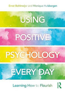 Using Positive Psychology Every Day: Learning How To Flourish Using Positive Psychology Every Day: Learning How To Flourish